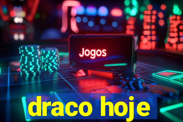 draco hoje